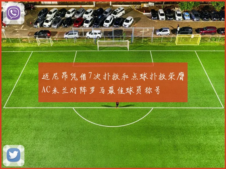 迈尼昂凭借7次扑救和点球扑救荣膺AC米兰对阵罗马最佳球员称号