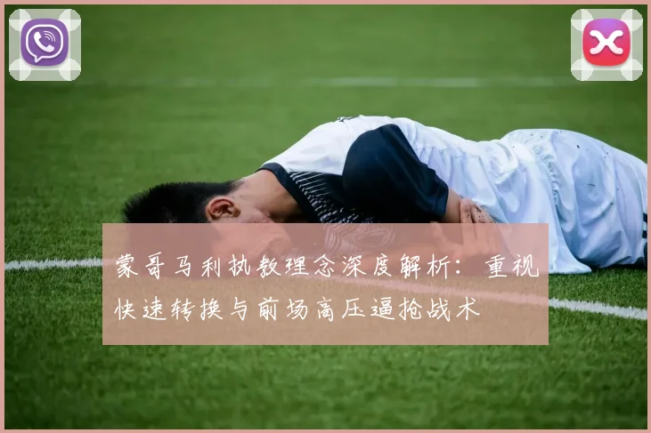 蒙哥马利执教理念深度解析：重视快速转换与前场高压逼抢战术