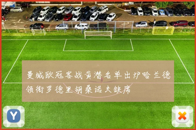 曼城欧冠客战黄潜名单出炉哈兰德领衔罗德里胡桑诺夫缺席