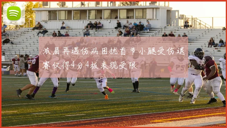 浓眉再遇伤病困扰首节小腿受伤退赛仅得4分4板表现受限