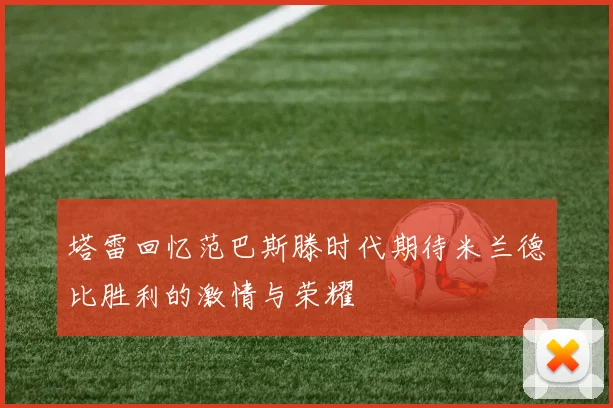 塔雷回忆范巴斯滕时代期待米兰德比胜利的激情与荣耀