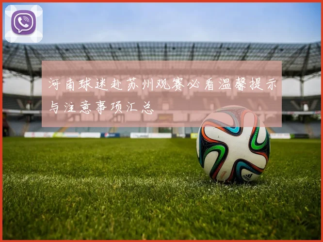 河南球迷赴苏州观赛必看温馨提示与注意事项汇总
